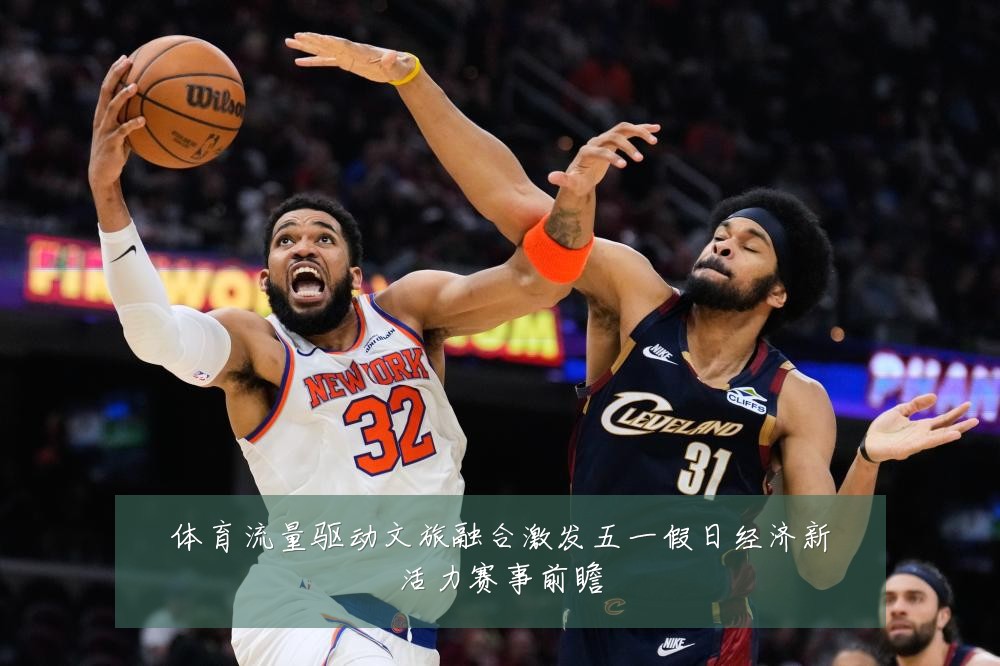 体育流量驱动文旅融合激发五一假日经济新活力赛事前瞻