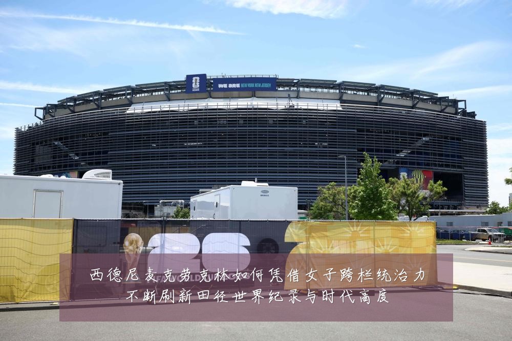 西德尼麦克劳克林如何凭借女子跨栏统治力不断刷新田径世界纪录与时代高度