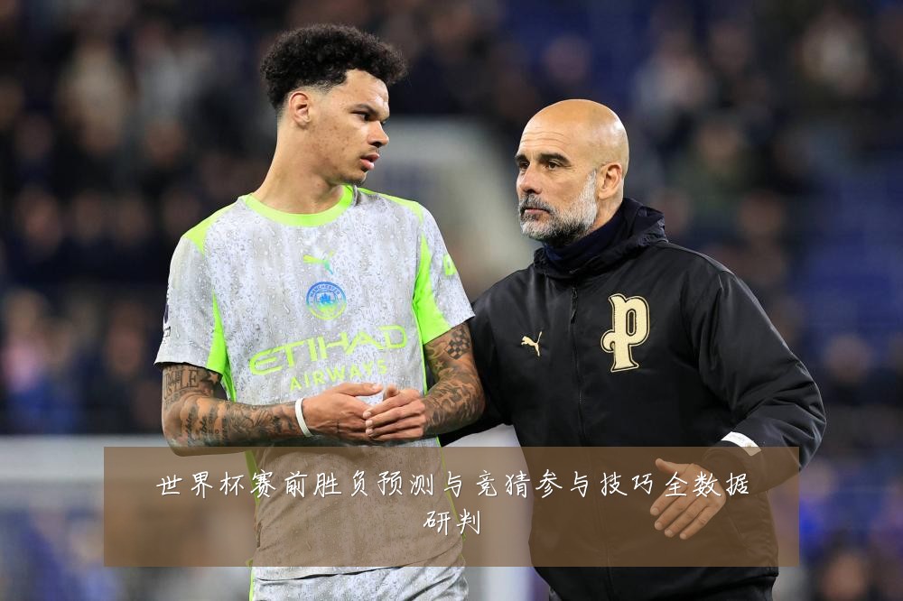 世界杯赛前胜负预测与竞猜参与技巧全数据研判