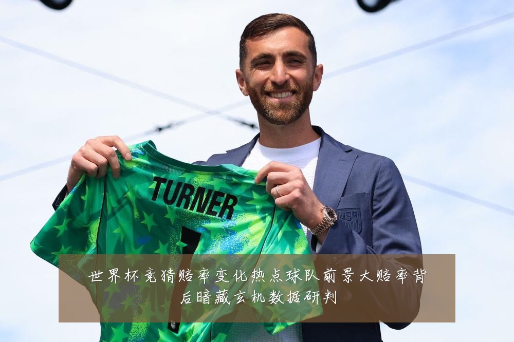 世界杯竞猜赔率变化热点球队前景大赔率背后暗藏玄机数据研判