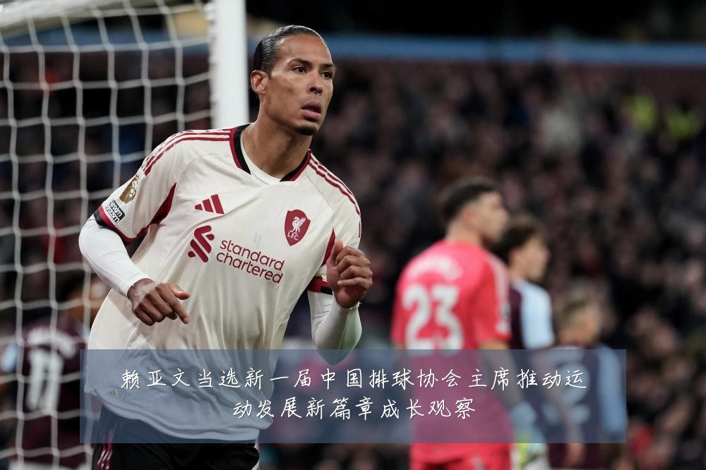 赖亚文当选新一届中国排球协会主席推动运动发展新篇章成长观察